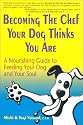 Becoming the Chef Your Dog Thinks You Are: A Nourishing Guide to Feeding Your Dog and Your Soul