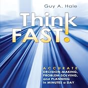 Think Fast!: Accurate Decision-Making, Problem-Solving, and Planning in Minutes a Day | [Guy Hale]