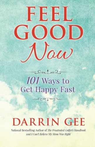 Feel Good Now: 101 Ways to Get Happy Fast
