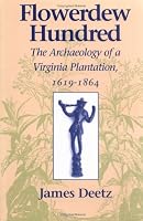 Flowerdew Hundred: The Archaeology of a Virginia Plantation, 1619-1864