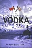 Vodka On Ice: A Year With The Russians In Antarctica