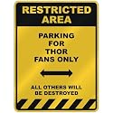 RESTRICTED AREA " PARKING FOR THOR FANS ONLY " PARKING SIGN NAME