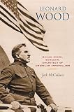 Review New York University Press  / Leonard Wood: Rough Rider, Surgeon, Architect of American Imperialism