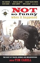 Not So Funny When It Happened: The Best of Travel Humor and Misadventure (Travelers' Tale)