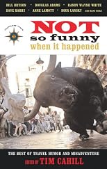 Not So Funny When It Happened: The Best of Travel Humor and Misadventure (Travelers' Tale)