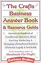 The Crafts Business Answer Book & Resource Guide: Answers to Hundreds of Troublesome Questions About Starting, Marketing, and Managing a Homebased Business Efficiently, Legally, and Profitably