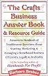 The Crafts Business Answer Book & Resource Guide: Answers to Hundreds of Troublesome Questions About Starting, Marketing, and Managing a Homebased Business Efficiently, Legally, and Profitably