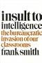 Insult to Intelligence: The Bureaucratic Invasion of Our Classrooms