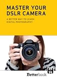 Master Your DSLR Camera: A Better Way to Learn Digital Photography