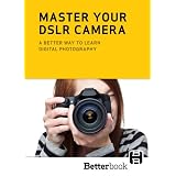 Master Your DSLR Camera: A Better Way to Learn Digital Photography ~ David Becker