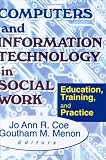 Computers and Information Technology in Social Work: Education, Training, and Practice