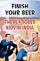 Finish Your Beer (There's Sober Kids in India) Art Poster Print - 24" X 36"