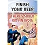Finish Your Beer (There's Sober Kids in India) Art Poster Print - 24" X 36"
