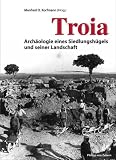 Troia: Arch&auml;ologie eines Siedlungsh&uuml;gels und seiner Landschaft - Manfred Korfmann