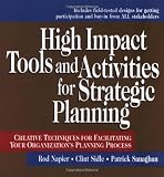 High Impact Tools and Activities for Strategic Planning: Creative Techniques for Facilitating Your Organizations Planning Process