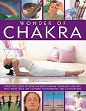 Wonder of chakra : a practical guide to using the seven chakras to balance and heal, with more than 200 stunning photographs and illustrations