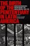 The Birth of the Penitentiary in Latin America: Essays on Criminology, Prison Reform, and Social Control, 1830-1940 (New Interpretations of Latin America Series)