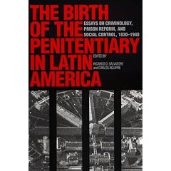 The Birth of the Penitentiary in Latin America: Essays in Criminology, Prison Reform, and Social Control, 1830-1940 (New Interpretations of Latin America)