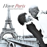 I Love Paris: Sensuous French Classics