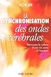La synchronisation des ondes c�r�brales : Retrouvez le rythme d'une vie saine et heureuse