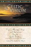 The Celtic Vision: Prayers, Blessings, Songs, and Invocations from the Gaelic Tradition