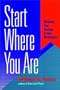 Start Where You Are: Matching Your Strategy to Your Marketplace (Jossey Bass Business and Management Series)