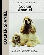 Cocker Spaniel: A Comprehensive Guide to Owning and Caring for Your Dog (Kennel Club Dog Breed Series)