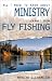 All I Need to Know about Ministry I Learned from Fly Fishing