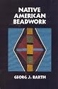 Native American Beadwork: Traditional Beading Techniques for the Modern-Day Beadworker