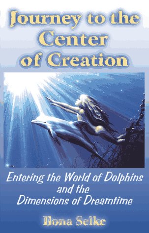 Journey to the Center of Creation: Entering the World of Dolphins and the Dimensions of Dreamtime