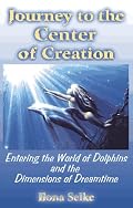 Journey to the Center of Creation: Entering the World of Dolphins and the Dimensions of Dreamtime