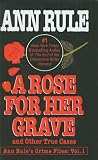A Rose For Her Grave & Other True Cases (Ann Rule's Crime Files)