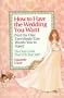 How to Have the Wedding You Want (Not the One Everybody Else Wants You to Have)