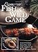 Preparing Fish & Wild Game: The Complete Photo Guide to Cleaning and Cooking Your Wild Harvest