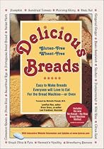 Delicious Gluten-Free Wheat-Free Breads - Easy to Make Breads Everyone will Love to Eat for the Bread Machine or Oven