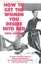 How to Get the Women You Desire into Bed