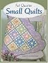 Fat Quarter Small Quilts: 25 Projects You Can Make in a Day