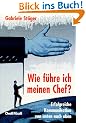 Wie f�hre ich meinen Chef? . Erfolgreiche Kommunikation von unten nach oben