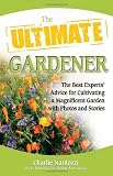 The Ultimate Gardener: The Best Experts Advice for Cultivating a Magnificent Garden with Photos and Stories