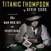 Titanic Thompson: The Man Who Bet on Everything | [Kevin Cook]