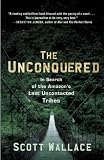 The Unconquered: In Search of the Amazon's Last Uncontacted Tribes
