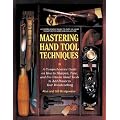 Mastering Hand Tool Techniques: A Comprehensive Guide on How to Sharpen, Tune and Use Classic Hand Tools to Add Power to Your Woodworking