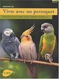 Vivre avec un perroquet : Amazones, Gris du Gabon, Youyou, Grandes perruches...