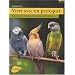 Vivre avec un perroquet : Amazones, Gris du Gabon, Youyou, Grandes perruches...