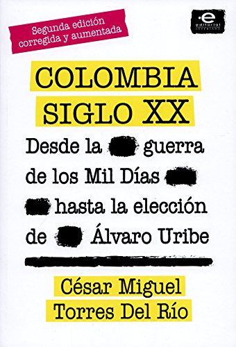 Colombia siglo XX: Desde la guerra de los mil días hasta la elección de Álvaro Uribe. Segunda edición corregida y aumentada (Intervenciones en Estudios Culturales) (Spanish Edition)