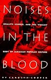 Noises in the Blood: Orality, Gender, and the Vulgar Body of Jamaican Popular Culture