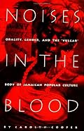 Noises in the Blood: Orality, Gender, and the Vulgar Body of Jamaican Popular Culture
