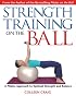 Strength Training on the Ball: A Pilates Approach to Optimal Strength and Balance