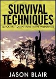 Survival Techniques: Quick Tips to Stay Alive in the Wilderness