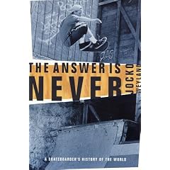 The Answer Is Never: A Skateboarder's History of the World